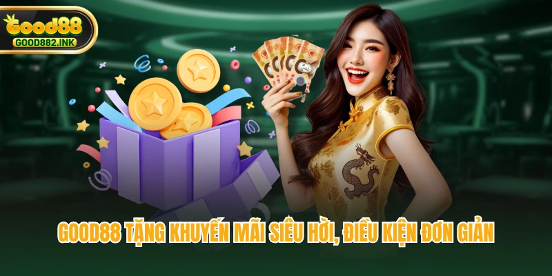 GOOD88 tặng khuyến mãi siêu hời, điều kiện đơn giản