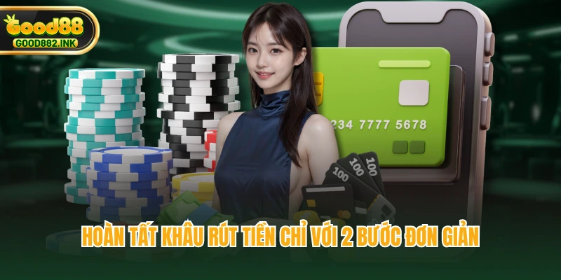 Hoàn tất khâu rút tiền chỉ với 2 bước đơn giản