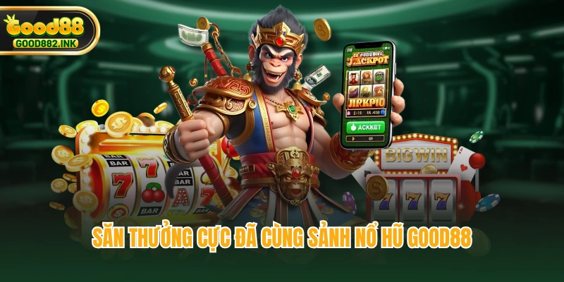 Săn thưởng cực đã cùng sảnh nổ hũ GOOD88