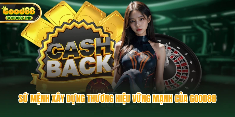 Sứ mệnh xây dựng thương hiệu vững mạnh của GOOD88